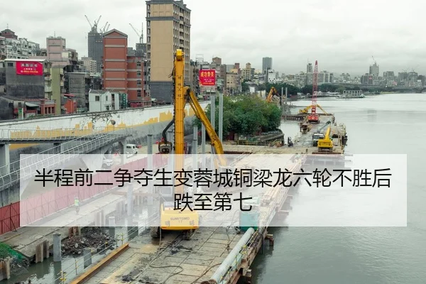 半程前二争夺生变蓉城铜梁龙六轮不胜后跌至第七 | ANBOSPORTS