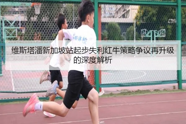 维斯塔潘新加坡站起步失利红牛策略争议再升级的深度解析 | ANBOSPORTS